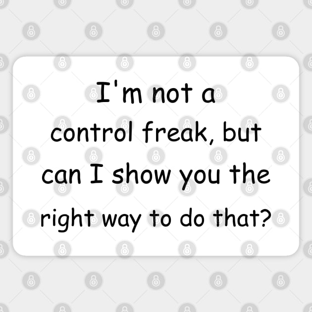 I'm not a control freak, but can I show you the right way to do that? Magnet by Jackson Williams